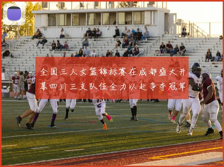 全国三人女篮锦标赛在成都盛大开幕四川三支队伍全力以赴争夺冠军
